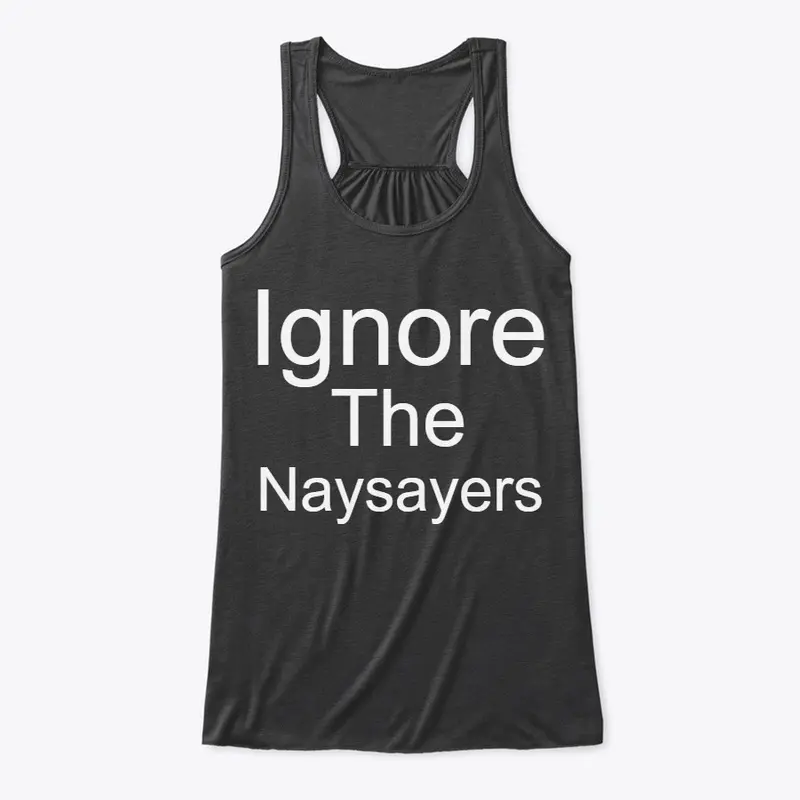 IGNORE THE NAYSAYERS